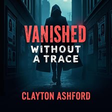 Imagen de portada para Vanished Without a Trace: The Mysterious Disappearance of a College Student