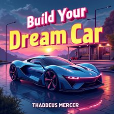 Cover image for Build Your Dream Car: Simple Steps for Everyone