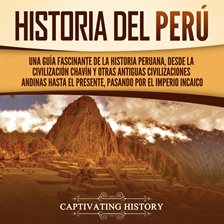 Cover image for Historia del Perú: Una guía fascinante de la historia peruana, desde la civilización chavín y otras