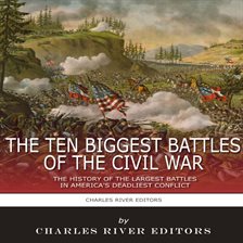 Imagen de portada para The 10 Biggest Battles of the Civil War: The History of the Largest Battles in America's Deadliest