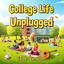 Cover image for College Life Unplugged: Real Talk on Surviving and Thriving