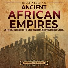 Cover image for Ancient African Empires: An Enthralling Guide to the Major Kingdoms and Civilizations of Africa