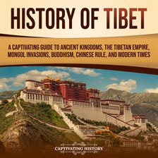 Cover image for History of Tibet: A Captivating Guide to Ancient Kingdoms, the Tibetan Empire, Mongol Invasions,