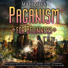 Cover image for Paganism for Beginners: An Essential Guide to Celtic, Norse, Slavic, Germanic, and Greek Pagan Pract