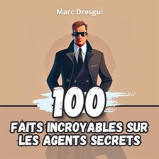 Cover image for 100 Faits Incroyables sur les Agents Secrets