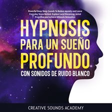 Cover image for Hipnosis para un sueño profundo con sonidos de ruido blanco: potentes sonidos para conciliar el s...