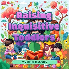 Cover image for Raising Inquisitive Toddlers: Simple Steps to Empower Curious Minds