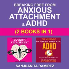 Cover image for Breaking Free From Anxious Attachment and ADHD (2 Books In 1)