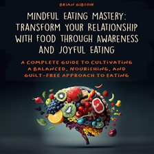 Cover image for Mindful Eating Mastery: Transform Your Relationship With Food Through Awareness and Joyful Eating