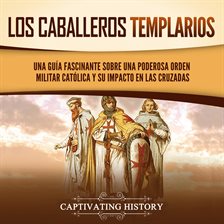 Cover image for caballeros templarios: Una guía fascinante sobre una poderosa orden militar católica y su impacto