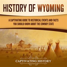 Cover image for History of Wyoming: A Captivating Guide to Historical Events and Facts You Should Know About the