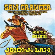 Imagen de portada para Sam Granger: The Greatest Texas Ranger You Never Heard Of