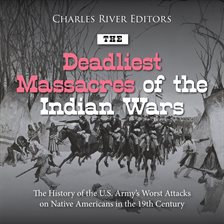Cover image for The Deadliest Massacres of the Indian Wars: The History of the U.S. Army's Worst Attacks on Native