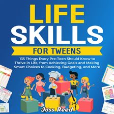 Imagen de portada para Life Skills for Tweens: 135 Things Every Pre-Teen Should Know to Thrive in Life, From Achieving Goal