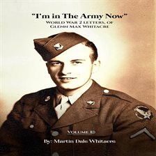 Cover image for I'm in the Army Now: World War 2 Letters, of Glenn Max Whitacre
