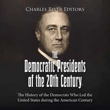 Cover image for The Democratic Presidents of the 20th Century: The History of the Democrats Who Led the United State