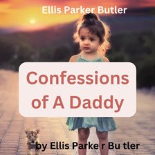 Imagen de portada para Ellis Parker Butler: Confessions of a Daddy