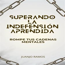 Imagen de portada para Superando la indefensión aprendida: rompe tus cadenas mentales
