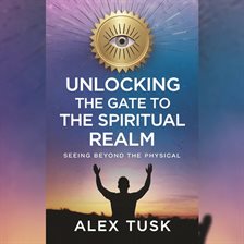 Cover image for Unlocking the Gate to the Spiritual Realm