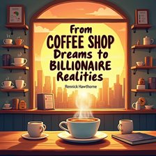 Cover image for From Coffee Shop Dreams to Billionaire Realities