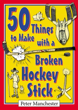 Cover image for 50 Things to Make with a Broken Hockey Stick