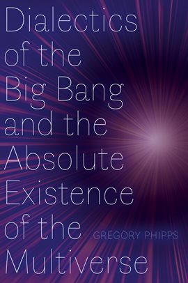 Cover image for Dialectics of the Big Bang and the Absolute Existence of the Multiverse