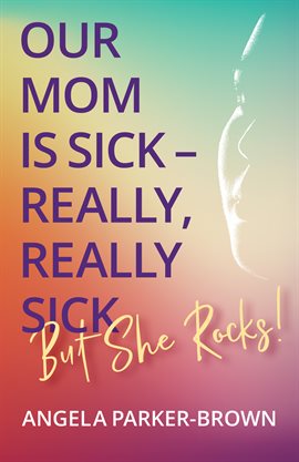 Cover image for Our Mom Is Sick – Really, Really Sick. But She Rocks!