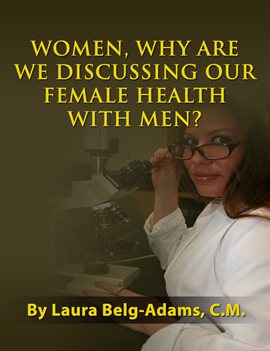 Cover image for Women, Why Are We Discussing Our Female Health With Men?