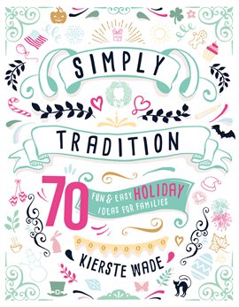 Imagen de portada para Simply Tradition: 70 Fun and Easy Holiday Ideas for Families