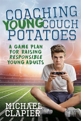 Imagen de portada para Coaching Young Couch Potatoes: A Game Plan for Raising Responsible Young Adults