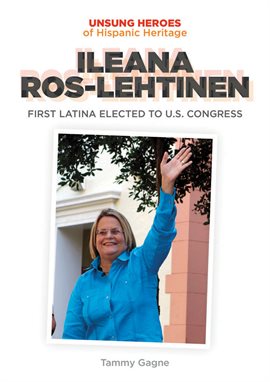 Cover image for Ileana Ros-Lehtinen: First Latina Elected to U.S. Congress