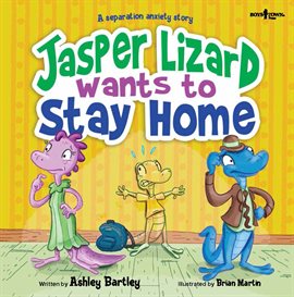 Cover image for Jasper the Lizard Wants to Stay Home: A Separation Anxiety Story