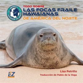 Cover image for Todo sobre las focas fraile hawaianas de América del Norte