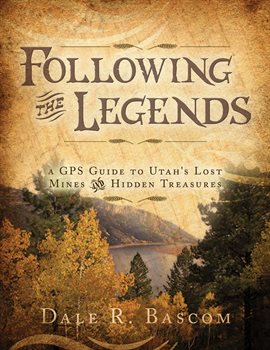 Cover image for Following the Legends: A GPS Guide to Utah's Lost Mines and Hidden Treasures