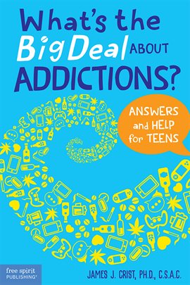 Cover image for What's the Big Deal About Addictions?: Answers and Help for Teens