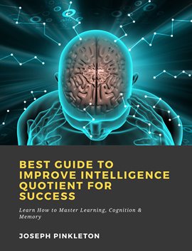 Cover image for Best Guide to Improve Intelligence Quotient for Success: Learn How to Master Learning, Cognition