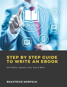 Cover image for Step by Step Guide to Write an Ebook: Sell Online, Amazon, Etsy, Tips & More