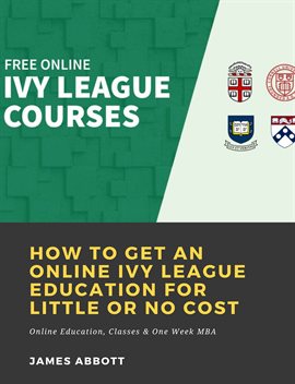 Cover image for How to Get an Online Ivy League Education for Little or No Cost: Online Education, Classes & One