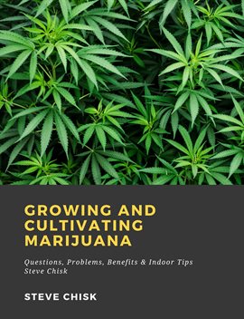Cover image for Growing and Cultivating Marijuana: Questions, Problems, Benefits & Indoor Tips