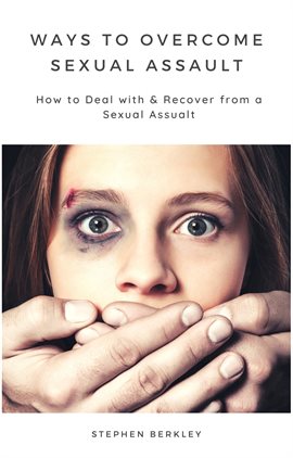 Cover image for Ways to Overcome Sexual Assault How to Deal with & Recover from a Sexual Assualt