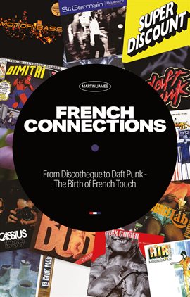 Cover image for French Connections: Daft Punk, Air, Super Discount & the Birth of French Touch