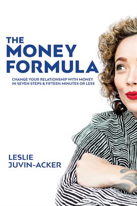Cover image for The Money Formula: Change Your Relationship to Money in 7 Steps in 15 Minutes or Less