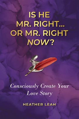 Cover image for Is He Mr. Right...or Mr. Right Now?: Consciously Create Your Love Story