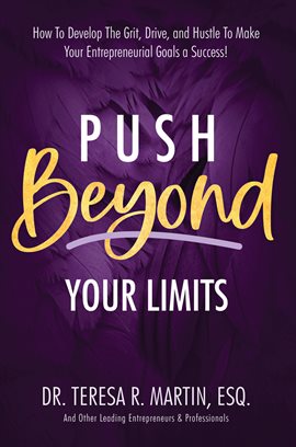 Cover image for Push Beyond Your Limits: How to Develop the Grit, Drive, and Hustle to Make Your Entrepreneurial GOA