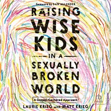 Raising Wise Kids in a Sexually Broken World