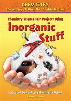 Cover image for Chemistry Science Fair Projects Using Inorganic Stuff, Using the Scientific Method