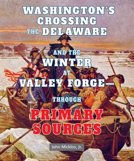 Cover image for Washington's Crossing the Delaware and the Winter at Valley Forge: Through Primary Sources