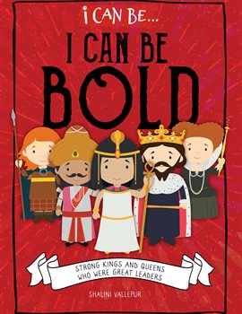 Cover image for I Can Be Bold: Strong Kings and Queens Who Were Great Leaders