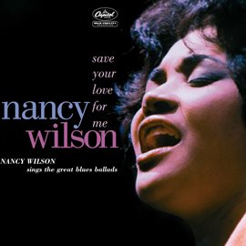 Cover image for Save Your Love For Me: Nancy Wilson Sings The Great Blues Ballads