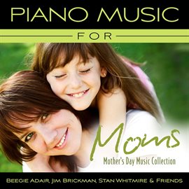 Cover image for Piano Music For Moms - Mother's Day Music Collection